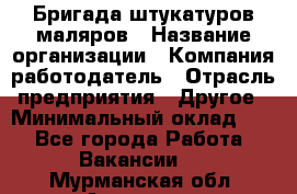 Бригада штукатуров-маляров › Название организации ­ Компания-работодатель › Отрасль предприятия ­ Другое › Минимальный оклад ­ 1 - Все города Работа » Вакансии   . Мурманская обл.,Апатиты г.